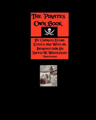 The Pirates Own Book: Authentic Narratives Of The Most Celebrated Sea Robbers by Whitehead, David W.