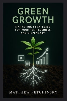 Green GROWTH: Innovative Marketing Strategies for your Hemp Products and Dispensary by Petchinsky, Matthew
