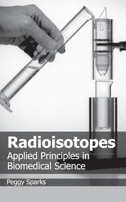 Radioisotopes: Applied Principles in Biomedical Science by Sparks, Peggy