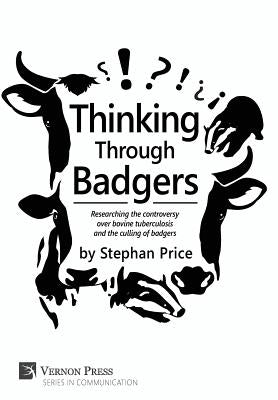 Thinking Through Badgers: Researching the controversy over bovine tuberculosis and the culling of badgers by Price, Stephan