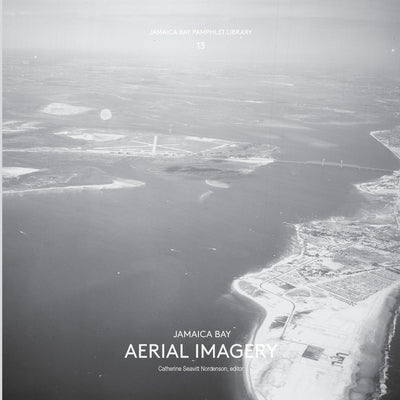 Jamaica Bay Pamphlet Library 13: Jamaica Bay Aerial Imagery by Seavitt Nordenson, Catherine
