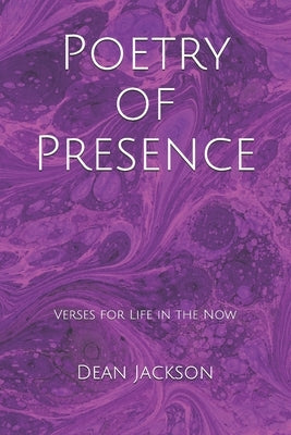 Poetry of Presence: Verses for Life in the Now by Jackson, Dean