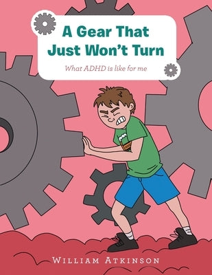 A Gear That Just Won't Turn: What Adhd Is Like for Me by Atkinson, William