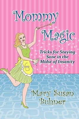 Mommy Magic: Tricks for Staying Sane in the Midst of Insanity by Buhner, Mary Susan