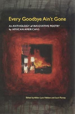 Every Goodbye Ain't Gone: An Anthology of Innovative Poetry by African Americans by Nielsen, Aldon Lynn