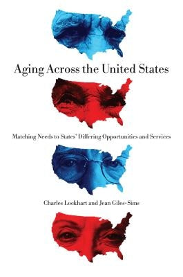 Aging Across the United States: Matching Needs to States' Differing Opportunities and Services by Lockhart, Charles