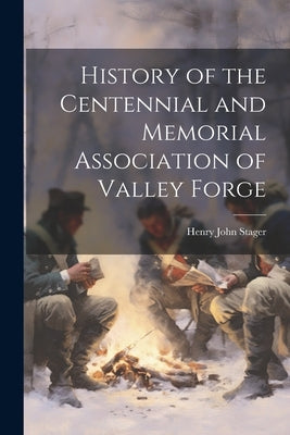 History of the Centennial and Memorial Association of Valley Forge by Stager, Henry John 1842-