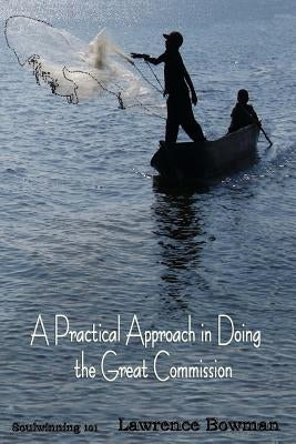 Soulwinning 101: A Practical Approach in Doing the Great Commission by Bowman, Lawrence W.
