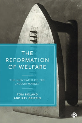 The Reformation of Welfare: The New Faith of the Labour Market by Boland, Tom