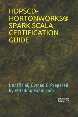 Hdpscd-Hortonworks(r) Spark Scala Certification Guide: Unofficial, Owned & Prepared by (c)HadoopExam.com by Shah, Rashmi