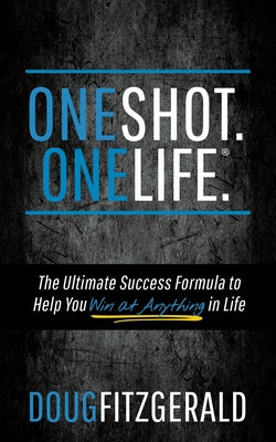 OneShot. OneLife.(R): The Ultimate Success Formula to Help You Win At Anything In Life by Fitzgerald, Doug