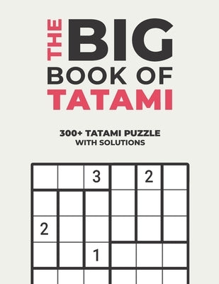 The Big Book of Tatami: Over 300+ Puzzles & Solutions to Challenge Your Brain by Seriality, Logicality