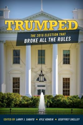 Trumped: The 2016 Election That Broke All the Rules by Sabato, Larry