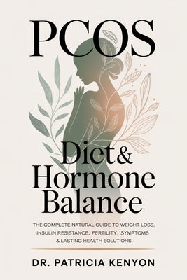PCOS Diet & Hormone Balance: The Complete Natural Guide to Weight Loss, Insulin Resistance, Fertility, Symptoms & Lasting Health Solutions by Kenyon, Patricia