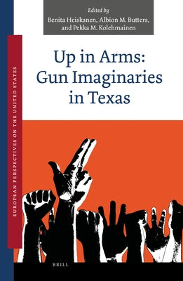 Up in Arms: Gun Imaginaries in Texas by Heiskanen, Benita