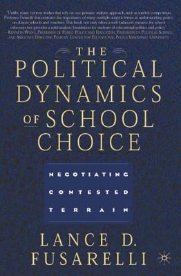 The Political Dynamics of School Choice: Negotiating Contested Terrain by Fusarelli, L.