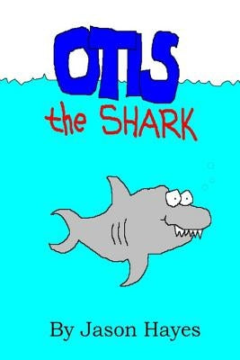 Otis the Shark: The under water adventure of a little shark named Otis by Hayes, Jason