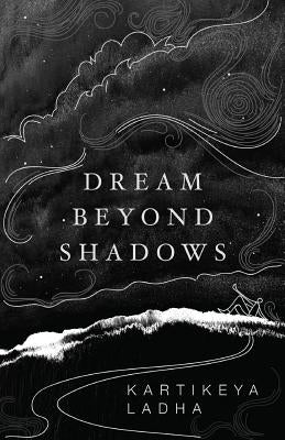 Dream Beyond Shadows by Ladha, Kartikeya