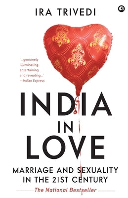 India in Love: Marriage and Sexuality in the 21st Century by Trivedi, Ira