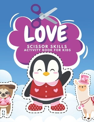 Love Scissor Skills Activity Book For Kids: Fun Valentine Scissor Skills Coloring And Practice Cutting For Preschool Toddlers Ages 3 And Up Valentines by Publisher, Happy Lion