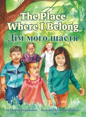 The Place Where I Belong / Dim moho shchastia: A Bilingual Children's Book about Hope, Resilience and Belonging (Ukrainian Edition) by Klopfenstein, Candice