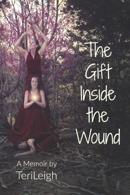 The Gift Inside the Wound by Leigh, Teri