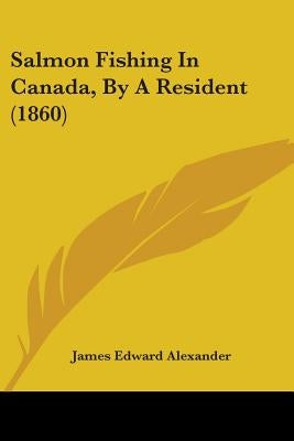 Salmon Fishing In Canada, By A Resident (1860) by Alexander, James Edward