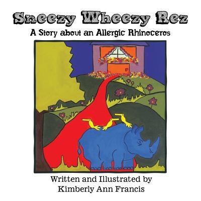 Sneezy Wheezy Rez: A Story about an Allergic Rhinoceros by Francis, Kimberly Ann