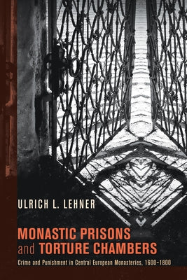 Monastic Prisons and Torture Chambers by Lehner, Ulrich L.