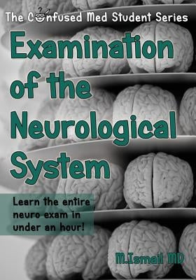 Examination of the Neurological System: Learn the entire neuro exam in under an hour! by Ismail, M.
