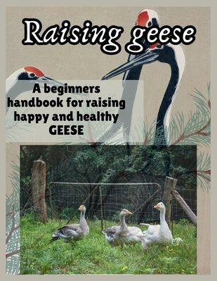 Raising Geese: A beginners handbook for raising happy and healthy GEESE by Whiz, Simple