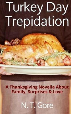 Turkey Day Trepidation: A Thanksgiving Novella About Family, Surprises & Love by Gore, N. T.