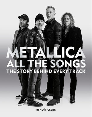 Metallica All the Songs: The Story Behind Every Track by Clerc, Benoît