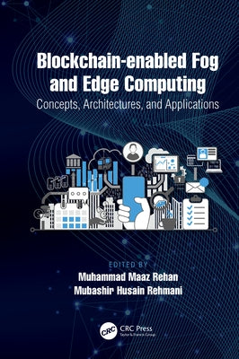 Blockchain-Enabled Fog and Edge Computing: Concepts, Architectures, and Applications by Rehan, Muhammad Maaz