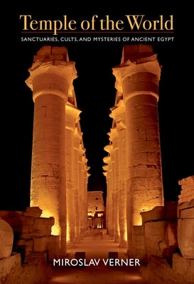 Temple of the World: Sanctuaries, Cults, and Mysteries of Ancient Egypt by Verner, Miroslav