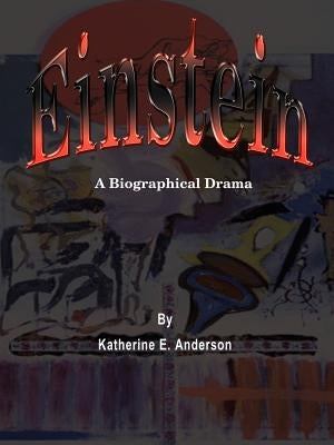 Einstein: A Biographical Drama by Anderson, Katherine E.