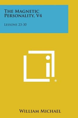 The Magnetic Personality, V4: Lessons 23-30 by Michael, William