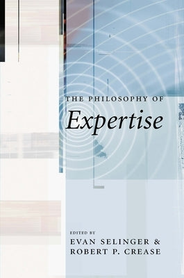 The Philosophy of Expertise by Crease, Robert
