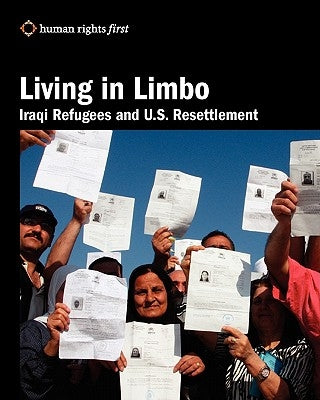 Living in Limbo: Iraqi Refugees and U.S. Resettlement by First Staff, Human Rights