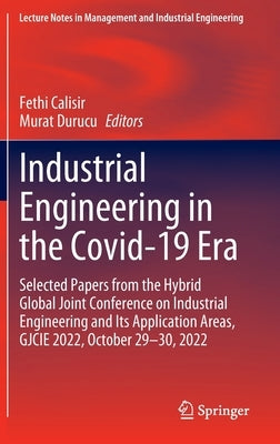 Industrial Engineering in the Covid-19 Era: Selected Papers from the Hybrid Global Joint Conference on Industrial Engineering and Its Application Area by Calisir, Fethi
