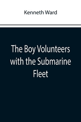 The Boy Volunteers with the Submarine Fleet by Ward, Kenneth