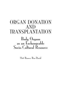 Organ Donation and Transplantation: Body Organs as an Exchangeable Socio-Cultural Resource by Ben-David, Orit