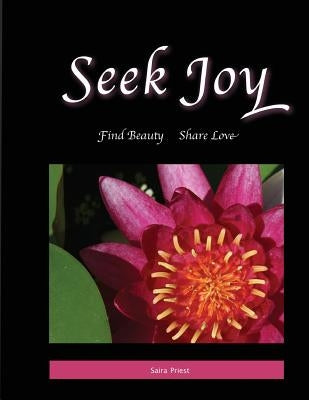 Seek Joy: Find Beauty, Share Love by Priest, Saira