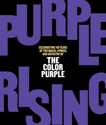 Purple Rising: Celebrating 40 Years of the Magic, Power, and Artistry of the Color Purple by Funderburg, Lise