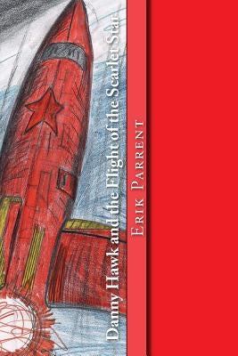 Danny Hawk and the Flight of the Scarlet Star by Parrent, Erik