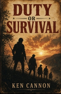 Duty or Survival: A frontier adventure set in the Ohio Valley during the American Revolutionary War. A tense hunt for truth and fierce warriors in the by Cannon, Ken