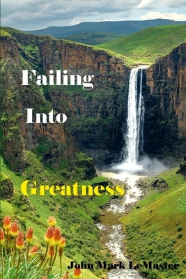 Failing into Greatness by LeMaster, John Mark