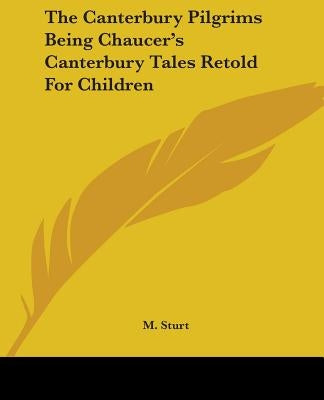 The Canterbury Pilgrims Being Chaucer's Canterbury Tales Retold For Children by Sturt, M.