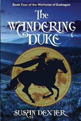 Special Edition: The Wandering Duke: Book Four of The Warhorse of Esdragon by Dexter, Susan