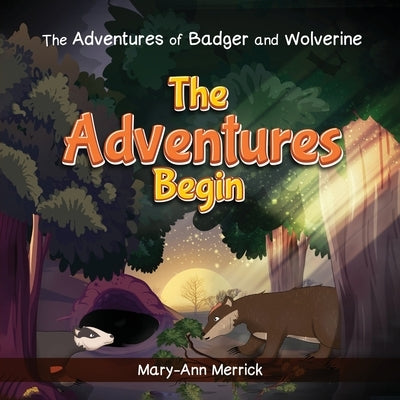 The Adventures of Badger and Wolverine: The Adventures Begin by Ann Merrick, Mary